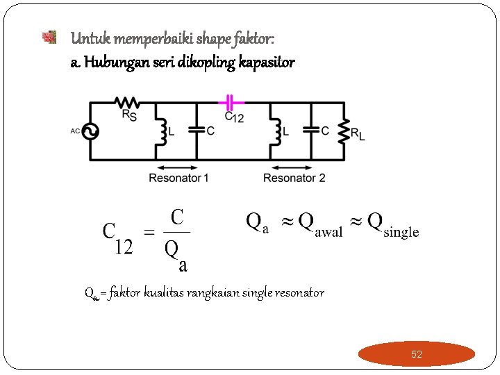 Untuk memperbaiki shape faktor: a. Hubungan seri dikopling kapasitor Qa = faktor kualitas rangkaian