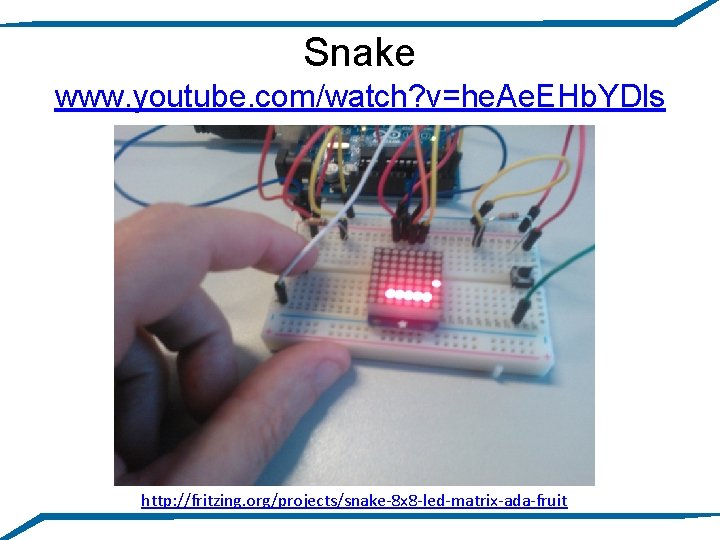 Snake www. youtube. com/watch? v=he. Ae. EHb. YDls http: //fritzing. org/projects/snake-8 x 8 -led-matrix-ada-fruit
