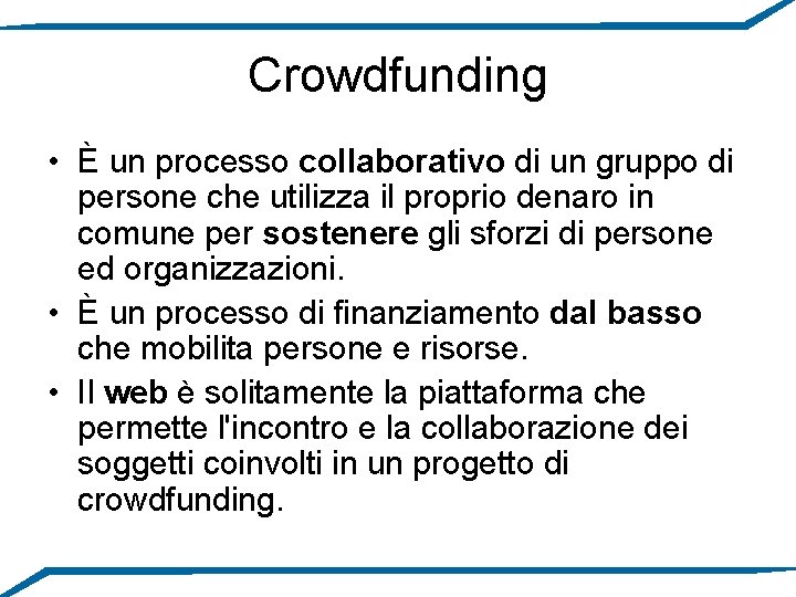 Crowdfunding • È un processo collaborativo di un gruppo di persone che utilizza il