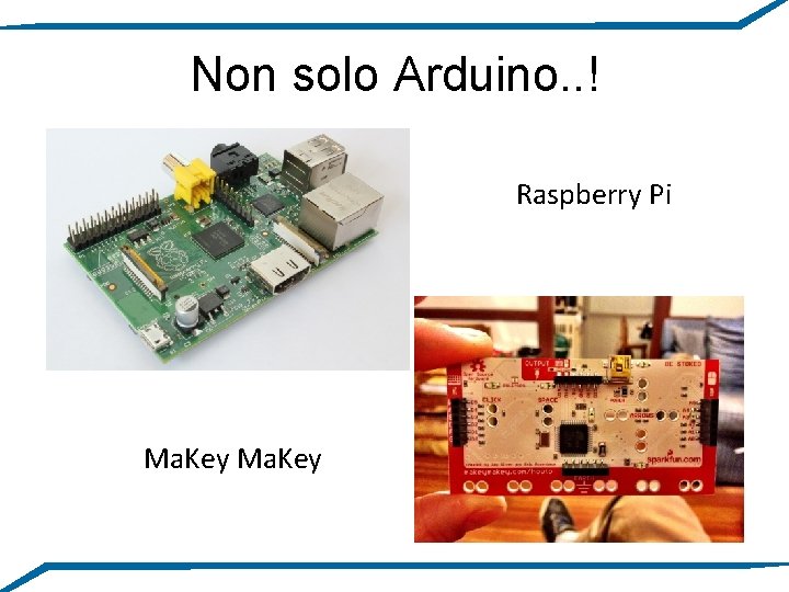 Non solo Arduino. . ! Raspberry Pi Ma. Key 