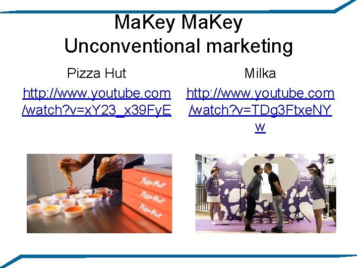 Ma. Key Unconventional marketing Pizza Hut http: //www. youtube. com /watch? v=x. Y 23_x