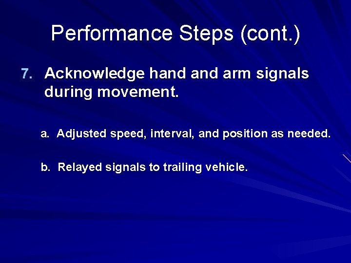 Performance Steps (cont. ) 7. Acknowledge hand arm signals during movement. a. Adjusted speed, Performance Steps (cont. ) 7. Acknowledge hand arm signals during movement. a. Adjusted speed,