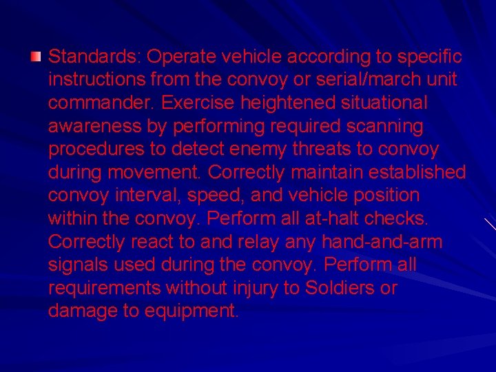 Standards: Operate vehicle according to specific instructions from the convoy or serial/march unit commander. Standards: Operate vehicle according to specific instructions from the convoy or serial/march unit commander.