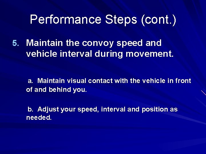 Performance Steps (cont. ) 5. Maintain the convoy speed and vehicle interval during movement. Performance Steps (cont. ) 5. Maintain the convoy speed and vehicle interval during movement.