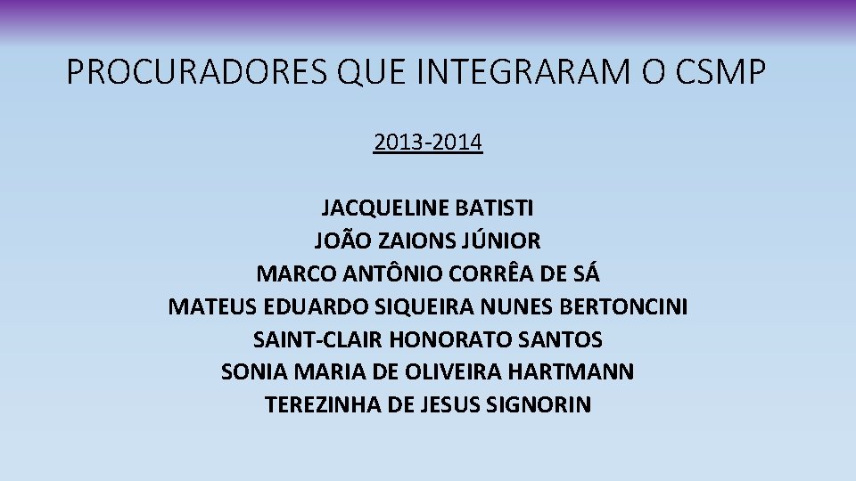 PROCURADORES QUE INTEGRARAM O CSMP 2013 -2014 JACQUELINE BATISTI JOÃO ZAIONS JÚNIOR MARCO ANTÔNIO