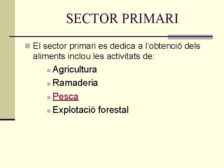SECTOR PRIMARI n El sector primari es dedica a l’obtenció dels aliments inclou les SECTOR PRIMARI n El sector primari es dedica a l’obtenció dels aliments inclou les