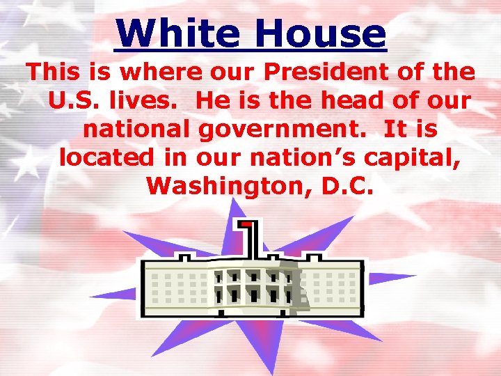 White House This is where our President of the U. S. lives. He is