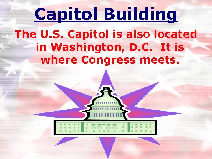 Capitol Building The U. S. Capitol is also located in Washington, D. C. It