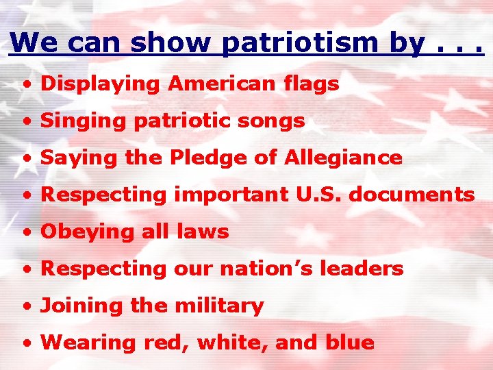 We can show patriotism by. . . • Displaying American flags • Singing patriotic