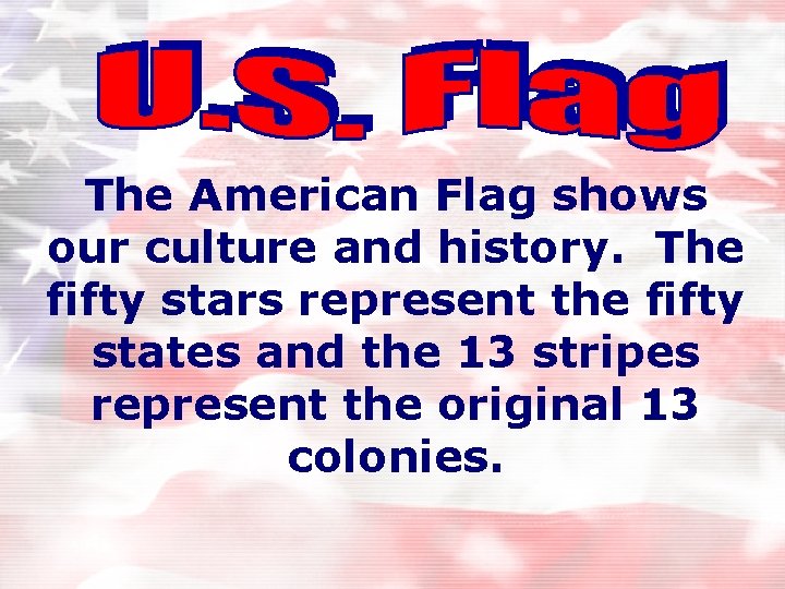 The American Flag shows our culture and history. The fifty stars represent the fifty