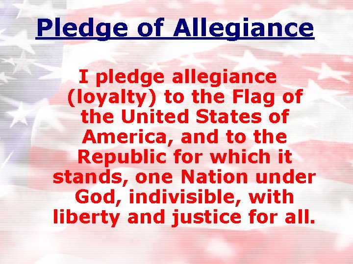 Pledge of Allegiance I pledge allegiance (loyalty) to the Flag of the United States