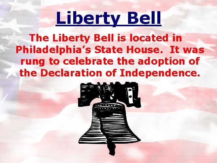 Liberty Bell The Liberty Bell is located in Philadelphia’s State House. It was rung