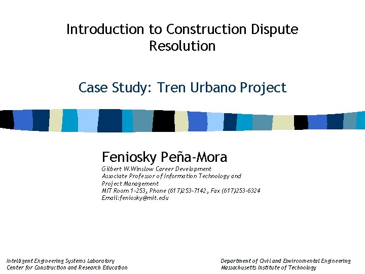 Introduction to Construction Dispute Resolution Case Study: Tren Urbano Project Feniosky Peña-Mora Gilbert W.