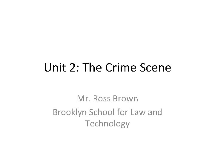 Unit 2: The Crime Scene Mr. Ross Brown Brooklyn School for Law and Technology