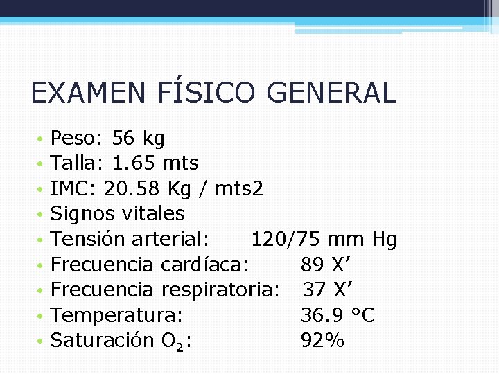 EXAMEN FÍSICO GENERAL • • • Peso: 56 kg Talla: 1. 65 mts IMC: