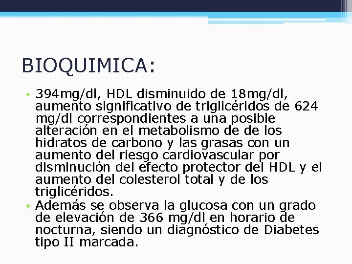 BIOQUIMICA: • 394 mg/dl, HDL disminuido de 18 mg/dl, aumento significativo de triglicéridos de
