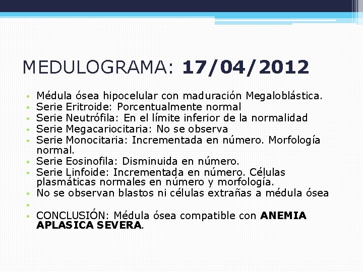 MEDULOGRAMA: 17/04/2012 • • • Médula ósea hipocelular con maduración Megaloblástica. Serie Eritroide: Porcentualmente