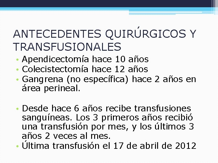 ANTECEDENTES QUIRÚRGICOS Y TRANSFUSIONALES • Apendicectomía hace 10 años • Colecistectomía hace 12 años