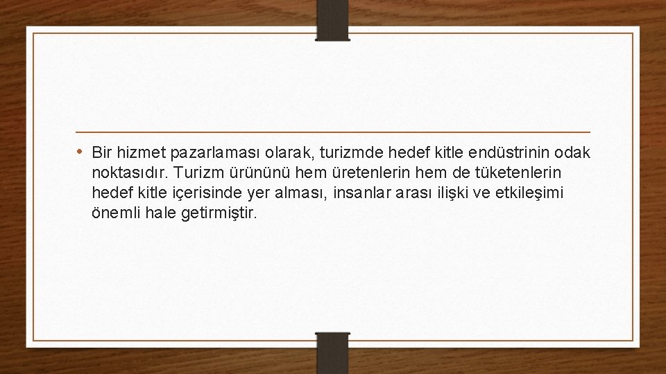  • Bir hizmet pazarlaması olarak, turizmde hedef kitle endüstrinin odak noktasıdır. Turizm ürününü