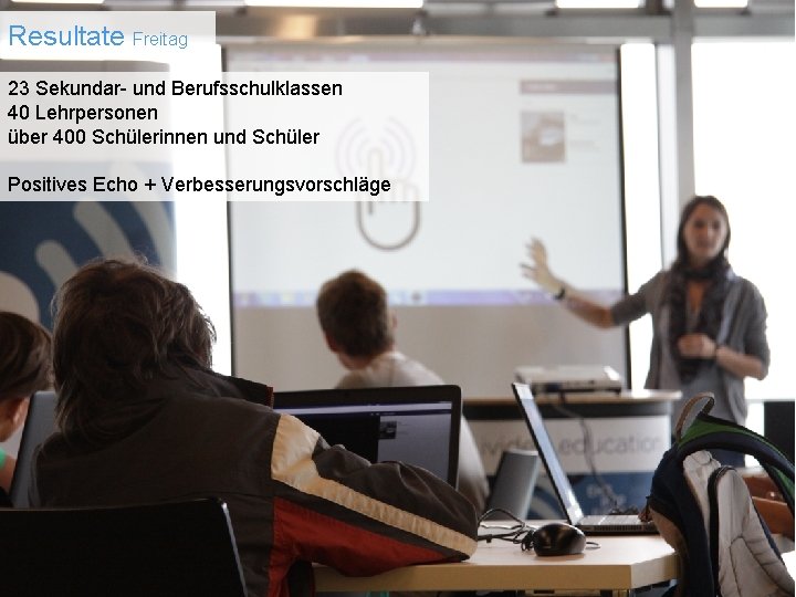 Resultate Freitag 23 Sekundar- und Berufsschulklassen 40 Lehrpersonen über 400 Schülerinnen und Schüler Positives
