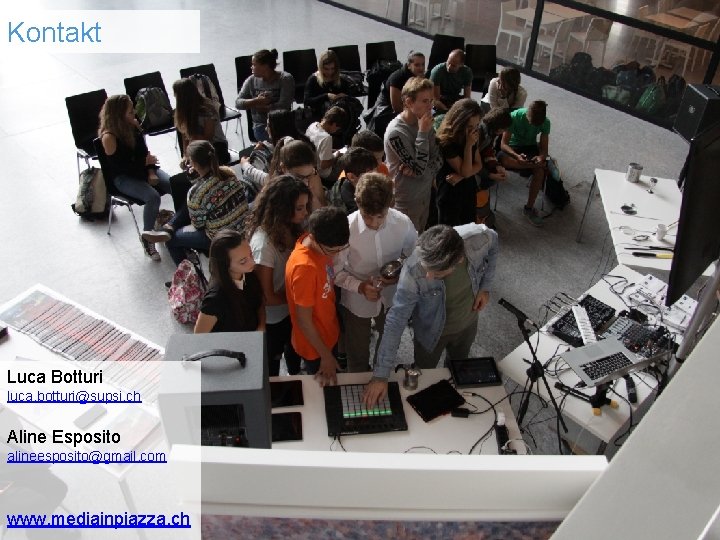 Kontakt Luca Botturi luca. botturi@supsi. ch Aline Esposito alineesposito@gmail. com www. mediainpiazza. ch 