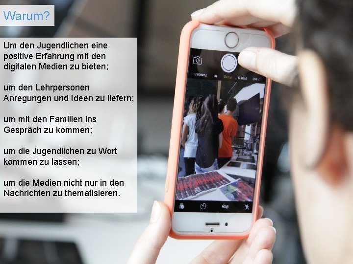 Warum? Um den Jugendlichen eine positive Erfahrung mit den digitalen Medien zu bieten; um