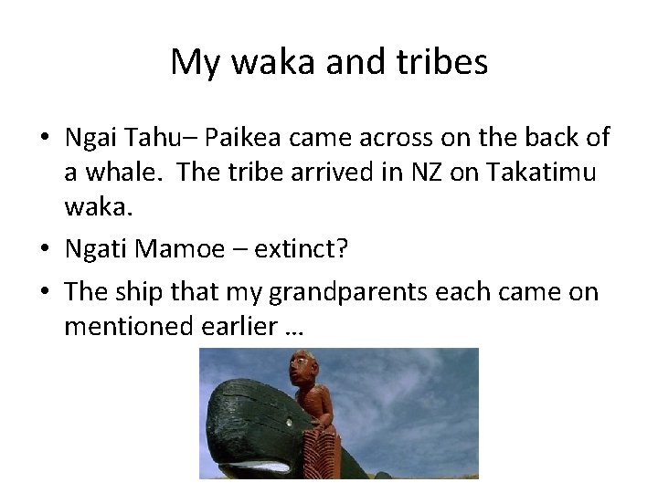 My waka and tribes • Ngai Tahu– Paikea came across on the back of
