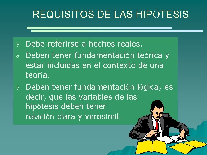 REQUISITOS DE LAS HIPÓTESIS D Debe referirse a hechos reales. D Deben tener fundamentación