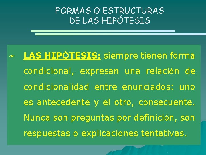 FORMAS O ESTRUCTURAS DE LAS HIPÓTESIS F LAS HIPÓTESIS: siempre tienen forma condicional, expresan