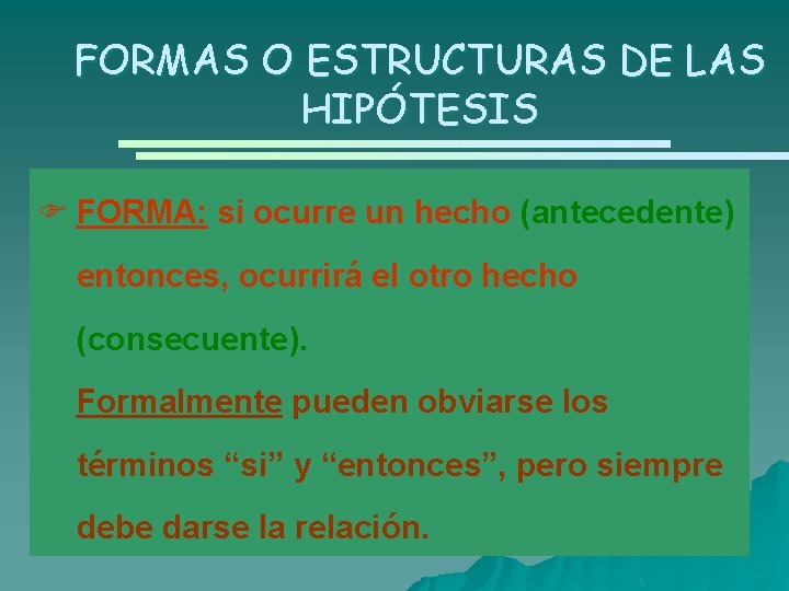 FORMAS O ESTRUCTURAS DE LAS HIPÓTESIS F FORMA: si ocurre un hecho (antecedente) entonces,