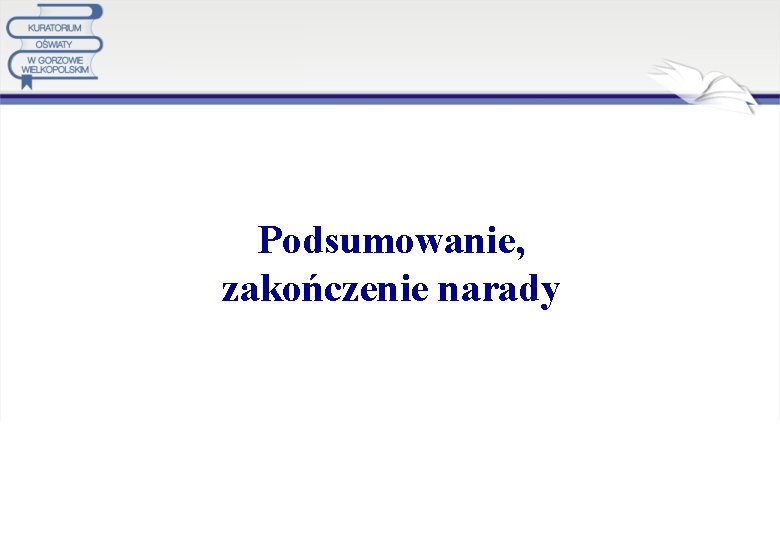 Podsumowanie, zakończenie narady 