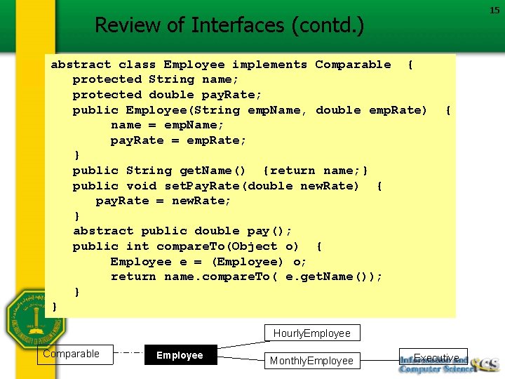 15 Review of Interfaces (contd. ) abstract class Employee implements Comparable { protected String