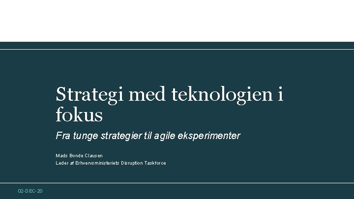 Strategi med teknologien i fokus Fra tunge strategier til agile eksperimenter Mads Bonde Clausen Strategi med teknologien i fokus Fra tunge strategier til agile eksperimenter Mads Bonde Clausen