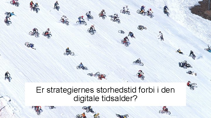 Er strategiernes storhedstid forbi i den digitale tidsalder? 