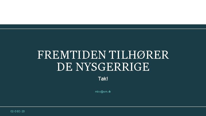 FREMTIDEN TILHØRER DE NYSGERRIGE Tak! mbc@em. dk 02 -DEC-20 