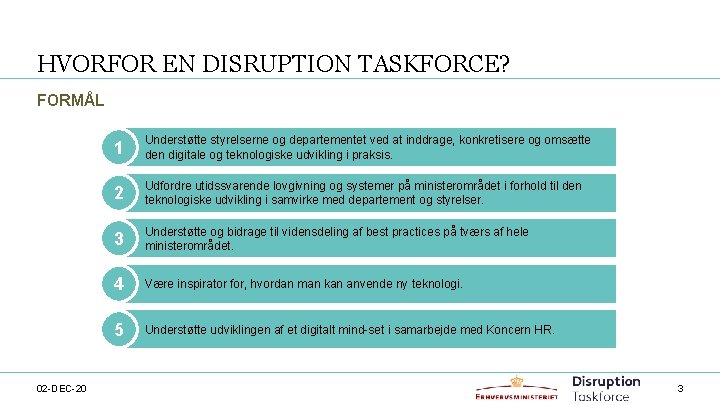 HVORFOR EN DISRUPTION TASKFORCE? FORMÅL 02 -DEC-20 1 Understøtte styrelserne og departementet ved at HVORFOR EN DISRUPTION TASKFORCE? FORMÅL 02 -DEC-20 1 Understøtte styrelserne og departementet ved at