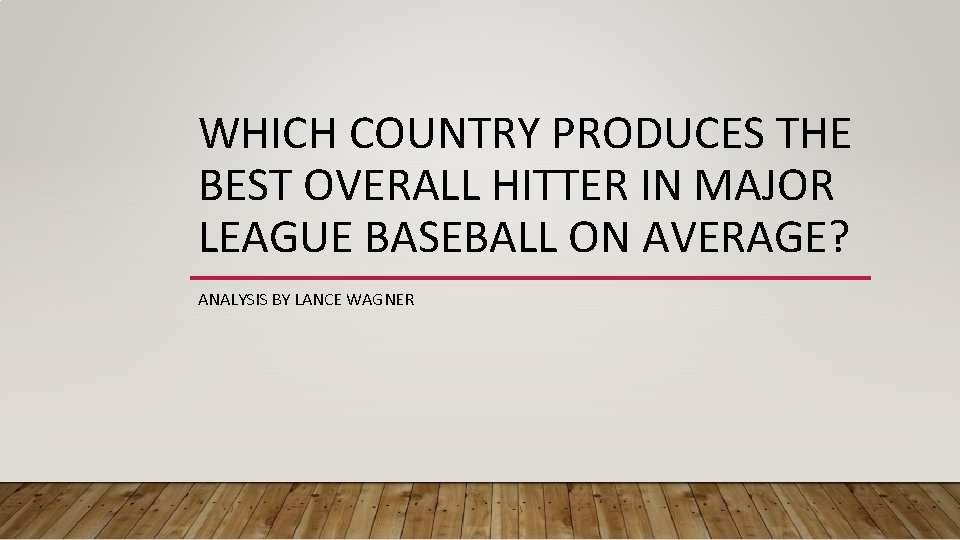 WHICH COUNTRY PRODUCES THE BEST OVERALL HITTER IN MAJOR LEAGUE BASEBALL ON AVERAGE? ANALYSIS