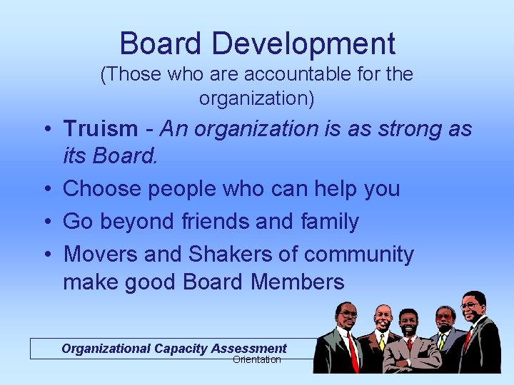 Board Development (Those who are accountable for the organization) • Truism - An organization