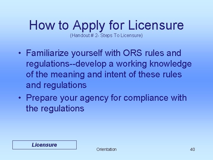 How to Apply for Licensure (Handout # 2 - Steps To Licensure) • Familiarize
