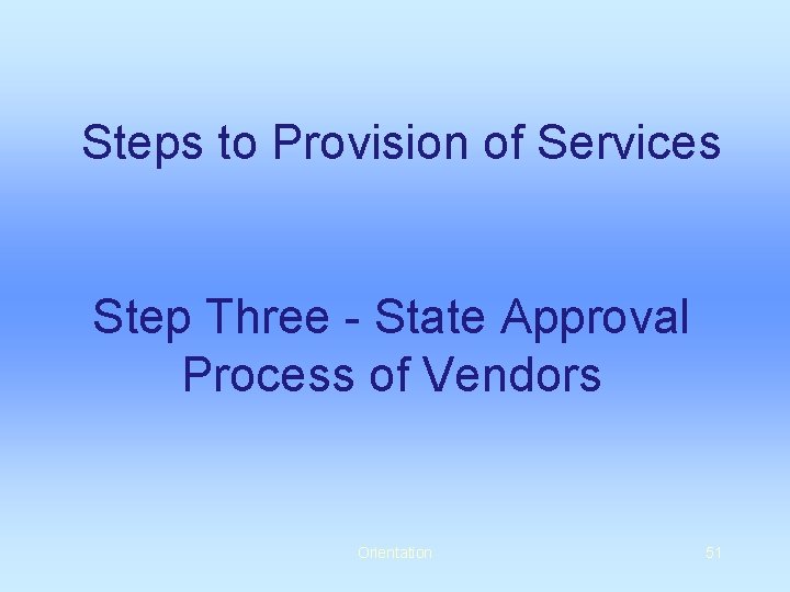 Steps to Provision of Services Step Three - State Approval Process of Vendors Orientation