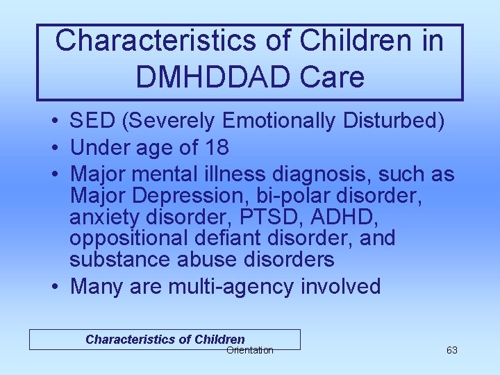 Characteristics of Children in DMHDDAD Care • SED (Severely Emotionally Disturbed) • Under age