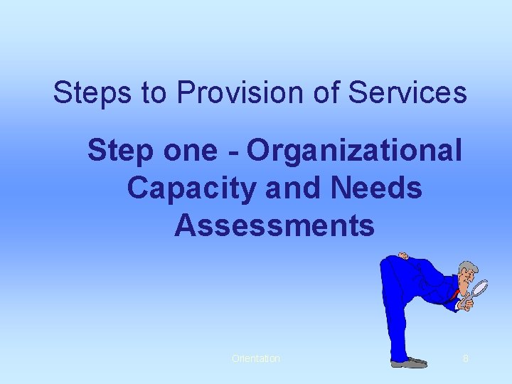 Steps to Provision of Services Step one - Organizational Capacity and Needs Assessments Orientation