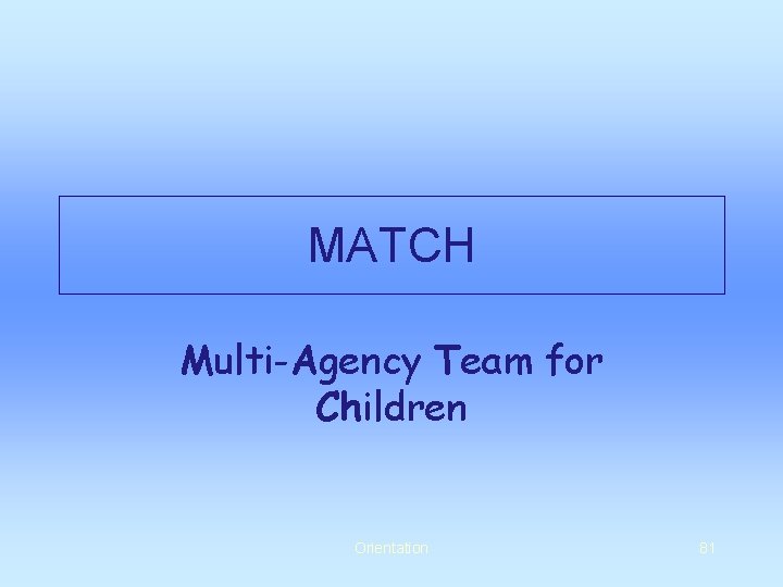 MATCH Multi-Agency Team for Children Orientation 81 