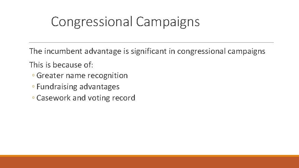 Congressional Campaigns The incumbent advantage is significant in congressional campaigns This is because of: