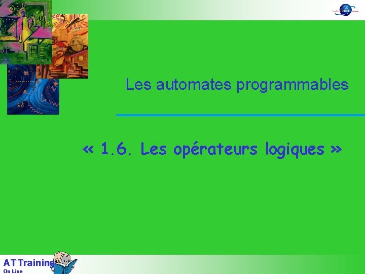 Les automates programmables « 1. 6. Les opérateurs logiques » A T Training On