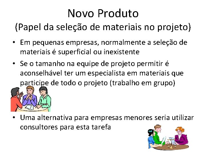 Novo Produto (Papel da seleção de materiais no projeto) • Em pequenas empresas, normalmente