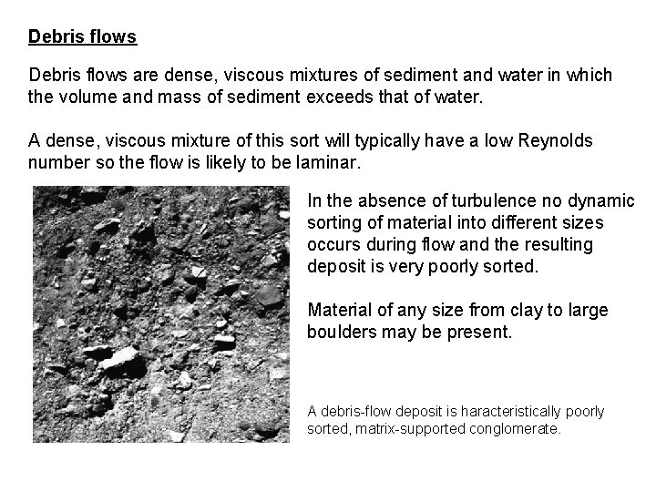 Debris flows are dense, viscous mixtures of sediment and water in which the volume
