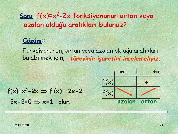 Soru: f(x)=x 2 -2 x fonksiyonunun artan veya azalan olduğu aralıkları bulunuz? Çözüm: :