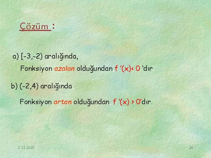 Çözüm : a) [-3, -2) aralığında, Fonksiyon azalan olduğundan, f ’(x)< 0 ‘dır. b)