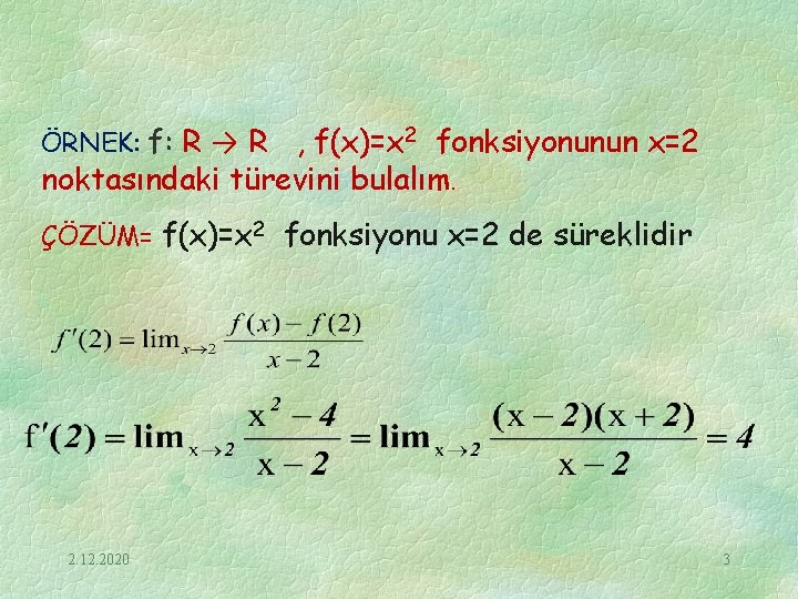 ÖRNEK: f: R → R , f(x)=x 2 fonksiyonunun x=2 noktasındaki türevini bulalım. ÇÖZÜM=